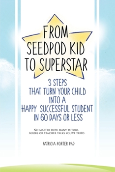 Paperback From Seed Pod Kid to Superstar: 3 Steps That Turn Your Child into a Happy, Successful Student in 60 days or less. No matter how many tutors, books, or Book