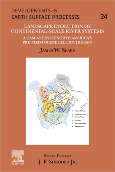 Landscape Evolution of Continental-Scale River Systems: A Case Study of North America’s Pre-Pleistocene Bell River Basin (Volume 0)