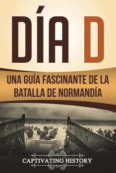D Day: A Captivating Guide to the Battle for Normandy