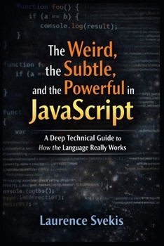 The Weird, the Subtle, and the Powerful in JavaScript: The Weird, the Subtle, and the Powerful in JavaScript