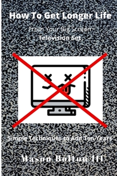 Paperback How to Get Longer Life From Your Big Screen Television Set: Simple Techniques to Add Ten Years Book