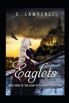 Eaglets: Book Three of the Story of Eleanor of Aquitaine (The Heirs of Anarchy)