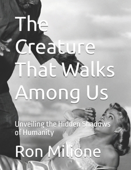 Paperback The Creature That Walks Among Us: Unveiling the Hidden Shadows of Humanity Book