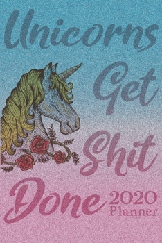 Unicorns Get Shit Done 2020 Planner: Monthly Weekly Vertical Days Dated Agenda with Monday Start | January through December Organizer | 2020 Unicorn Planner (Gratitude Favors Series)