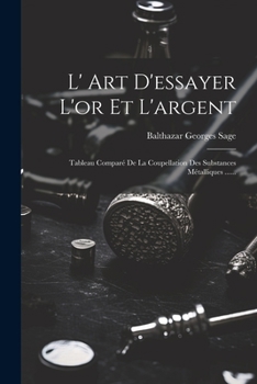 Paperback L' Art D'essayer L'or Et L'argent: Tableau Comparé De La Coupellation Des Substances Métalliques ...... [French] Book