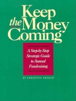 Paperback Keep the Money Coming: A Step-By-Step Strategic Guide to Annual Fundraising Book