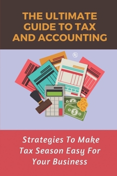 The Ultimate Guide To Tax And Accounting: Strategies To Make Tax Season Easy For Your Business: Tax Accounting Types