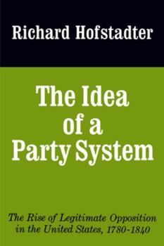 Paperback The Idea of a Party System: The Rise of Legitimate Opposition in the United States, 1780-1840 Volume 2 Book