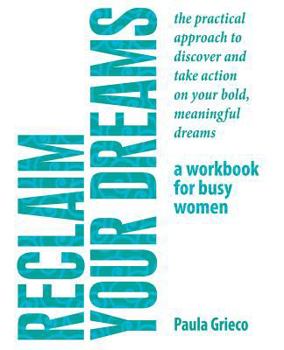 Paperback Reclaim Your Dreams - A Workbook for Busy Women: The Practical Approach to Discover and Take Action on Your Bold, Meaningful Dreams Book