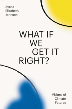 Hardcover What If We Get It Right?: Visions of Climate Futures Book