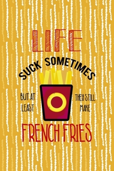 Paperback Life Suck Sometimes But At Least They Still Make French Fries: All Purpose 6x9 Blank Lined Notebook Journal Way Better Than A Card Trendy Unique Gift Book