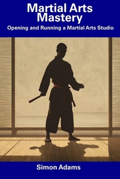 Paperback Martial Arts Mastery: Opening and Running a Martial Arts Studio Book