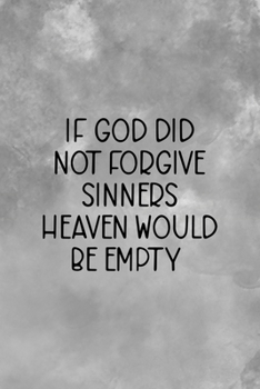 If God Did Not Forgive Sinners Heaven Would Be Empty: Notebook Journal Composition Blank Lined Diary Notepad 120 Pages Paperback Grey Texture Sinner