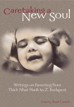 Paperback Caretaking a New Soul: Writing on Parenting from Thich Nhat Hanh to Z. Budapest Book