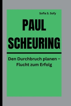 PAUL SCHEURING: Den Durchbruch planen – Flucht zum Erfolg (German Edition)