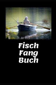 Paperback Fisch Fang Buch: Alles was am Hacken war kommt hier rein. Mein ganz pers?nliches Fangbuch f?r S?sswasserfische [German] Book