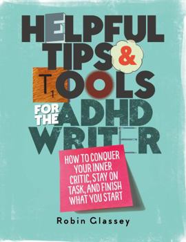 Paperback Helpful Tips & Tools for the ADHD Writer: How to Conquer Your Inner Critic, Stay on Task, and Finish What You Start Book