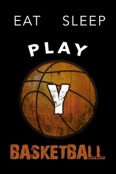 Y Monogram Initial Basketball Journal Eat Sleep Play Basketball: Personalized Initial Y Monogram Lined Notebook, journal gift for boys,girls and all ... :110 Pages, 6x9, Soft Cover, Matte Finish