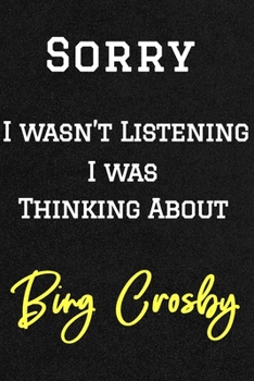 Sorry I wasn’t listening I was thinking about Bing Crosby . Funny /Lined Notebook/Journal Great Office School Writing Note Taking: Lined Notebook/ Journal 120 pages , Soft Cover , Matte finish