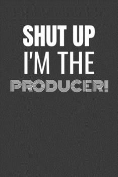 Paperback Shut Up I'm the Producer: SHUT UP I'M THE PRODUCER Funny gag fit for the PRODUCER journal/notebook/diary Lined notebook to write in Book