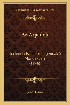 Paperback Az Arpadok: Torteneti Balladak Legendak S Mondakban (1848) [Hungarian] Book