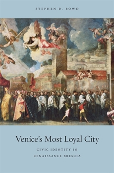 Venice's Most Loyal City: Civic Identity in Renaissance Brescia - Book  of the I Tatti Studies in Italian Renaissance History