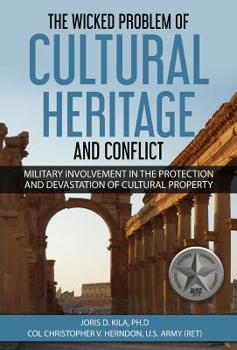 Hardcover The Wicked Problem of Cultural Heritage and Conflict: Military involvement in the protection and devastation of Cultural Property Book