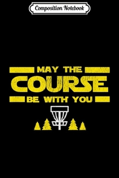 Paperback Composition Notebook: May The Course Be With You Funny Disc Golf Frolf Journal/Notebook Blank Lined Ruled 6x9 100 Pages Book