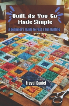 Quilt-As-You-Go Made Simple: A Beginner’s Guide to Fast & Fun Quilting