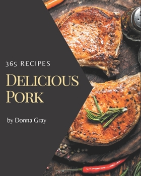 Paperback 365 Delicious Pork Recipes: The Pork Cookbook for All Things Sweet and Wonderful! Book