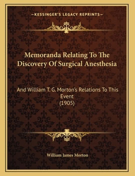 Paperback Memoranda Relating To The Discovery Of Surgical Anesthesia: And William T. G. Morton's Relations To This Event (1905) Book