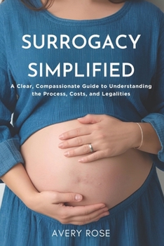 Paperback Surrogacy Simplified: A Clear, Compassionate Guide to Understanding the Process, Costs, and Legalities Book