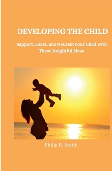 Paperback Developing the Child: Support, boost, and nourish your child with these insightful ideas Book