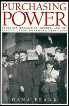 Paperback Purchasing Power: Consumer Organizing, Gender, and the Seattle Labor Movement, 1919-1929 Book