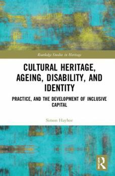 Hardcover Cultural Heritage, Ageing, Disability, and Identity: Practice, and the development of inclusive capital Book