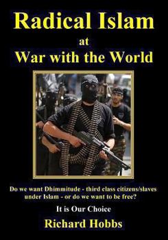 Paperback Radical Islam at War with the World: Do we want Dhimmitude - third class citizens/slaves under Islam - or do we want freedom? It is Our Choice Book