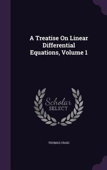 Hardcover A Treatise On Linear Differential Equations, Volume 1 Book