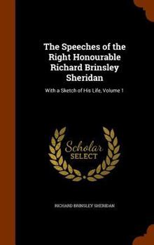 Hardcover The Speeches of the Right Honourable Richard Brinsley Sheridan: With a Sketch of His Life, Volume 1 Book