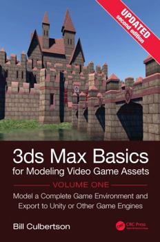 3ds Max Basics for Modeling Video Game Assets, Volume 1: Model a Complete Game Environment and Export to Unity or Other Game Engines