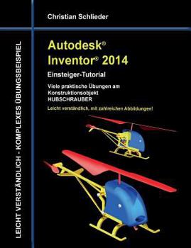 Paperback Autodesk Inventor 2014 - Einsteiger-Tutorial: Viele praktische Übungen am Konstruktionsobjekt HUBSCHRAUBER [German] Book