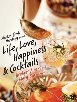 Hardcover Market Fresh Mixology Presents Life, Love, Happiness & Cocktails Book