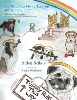 Paperback Do All Dogs Go to Heaven When They Die?: A Children's Book for Adults on How Dogs Affect Us Throughout Our Lives Book