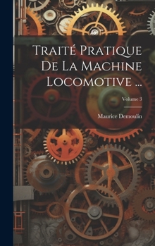 Hardcover Traité Pratique De La Machine Locomotive ...; Volume 3 [French] Book