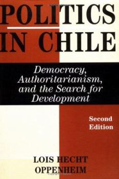Politics In Chile: Democracy, Authoritarianism, And The Search For Development