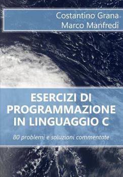 Paperback Esercizi di programmazione in linguaggio C: 80 problemi e soluzioni commentate [Italian] Book