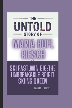 Paperback The Untold Story of Maria Hofl Riesch: Ski Fast, Win Big: The Unbreakable Spirit of Skiing Queen Book