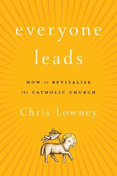 Hardcover Everyone Leads: How to Revitalize the Catholic Church Book