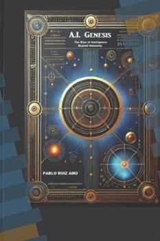 A.I. Genesis: The Rise of Intelligence Beyond Humanity