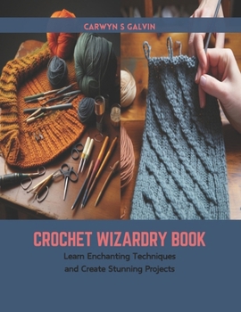 Paperback Crochet Wizardry Book: Learn Enchanting Techniques and Create Stunning Projects Book