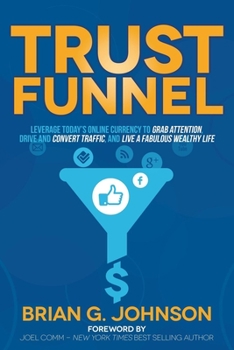 Paperback Trust Funnel: Leverage Today's Online Currency to Grab Attention, Drive and Convert Traffic, and Live a Fabulous Wealthy Life Book